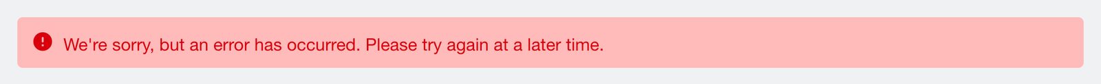 The message We're sorry, but an error has occurred. Please try again at a later time.
